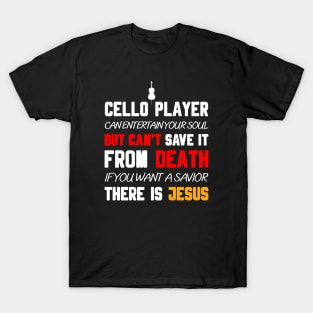 A CELLO PLAYER CAN ENTERTAIN YOUR SOUL BUT CAN'T SAVE IT FROM DEATH IF YOU WANT A SAVIOR THERE IS JESUS T-Shirt